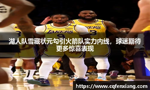 湖人队雪藏状元勾引火箭队实力内线，球迷期待更多惊喜表现
